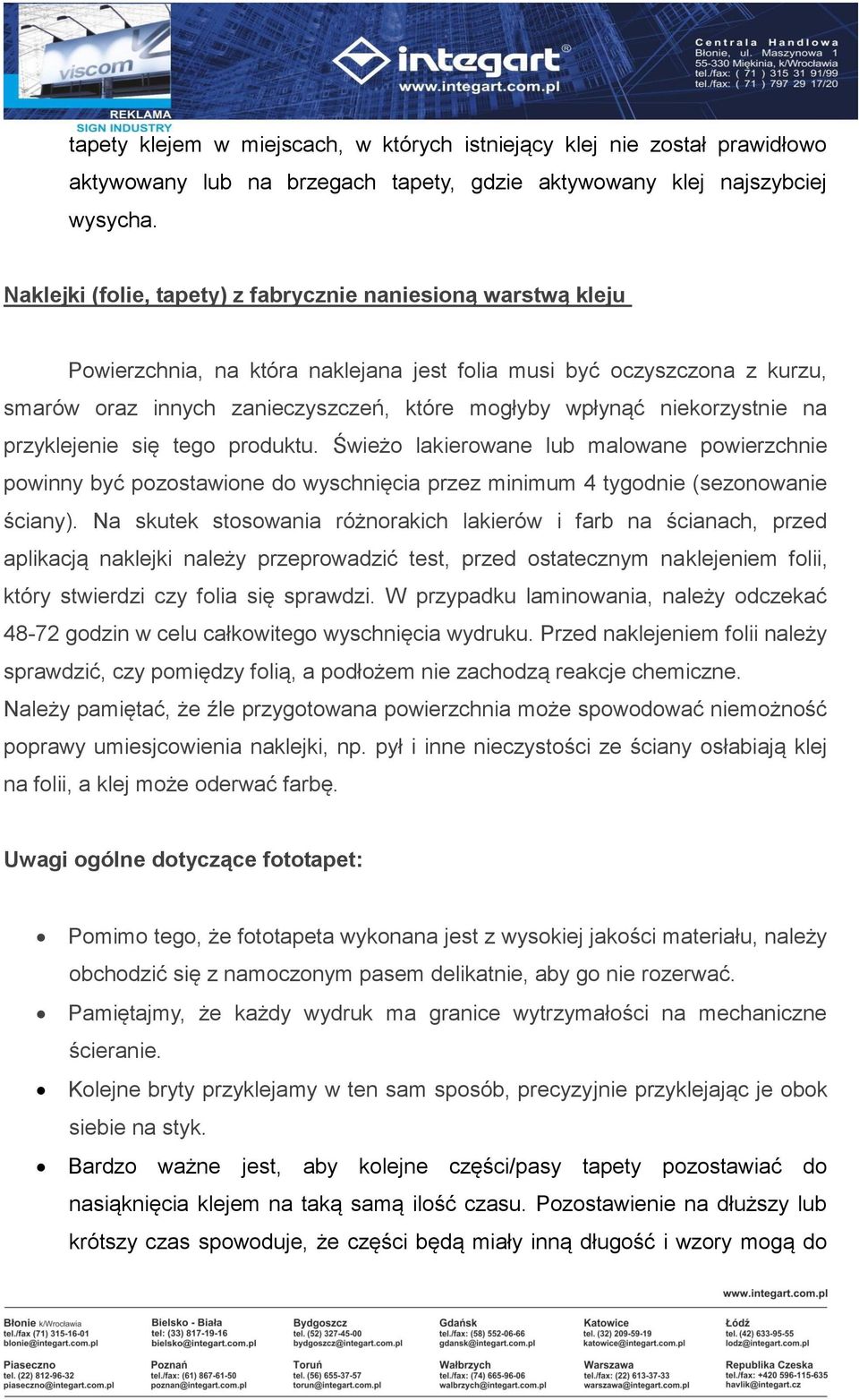 niekorzystnie na przyklejenie się tego produktu. Świeżo lakierowane lub malowane powierzchnie powinny być pozostawione do wyschnięcia przez minimum 4 tygodnie (sezonowanie ściany).