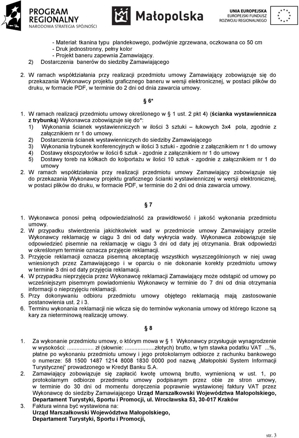 W ramach współdziałania przy realizacji przedmiotu umowy Zamawiający zobowiązuje się do przekazania Wykonawcy projektu graficznego baneru w wersji elektronicznej, w postaci plików do druku, w