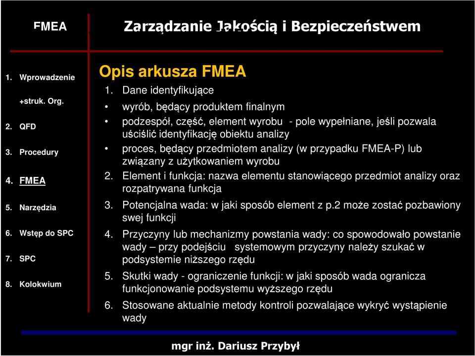 przypadku FMEA-P) lub związany z użytkowaniem wyrobu 2. Element i funkcja: nazwa elementu stanowiącego przedmiot analizy oraz rozpatrywana funkcja 3. Potencjalna wada: w jaki sposób element z p.