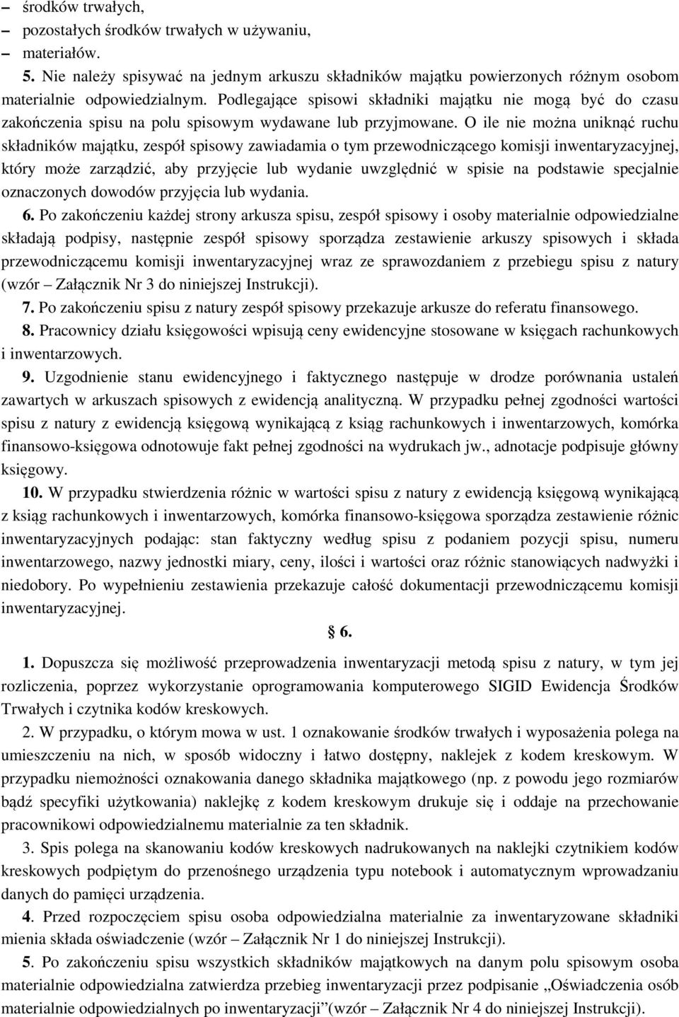 O ile nie można uniknąć ruchu składników majątku, zespół spisowy zawiadamia o tym przewodniczącego komisji inwentaryzacyjnej, który może zarządzić, aby przyjęcie lub wydanie uwzględnić w spisie na