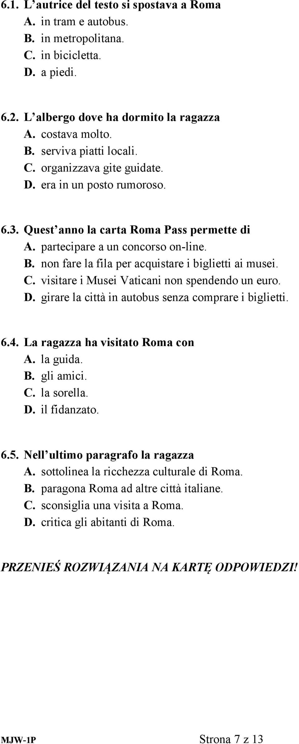C. visitare i Musei Vaticani non spendendo un euro. D. girare la città in autobus senza comprare i biglietti. 6.4. La ragazza ha visitato Roma con A. la guida. B. gli amici. C. la sorella. D. il fidanzato.