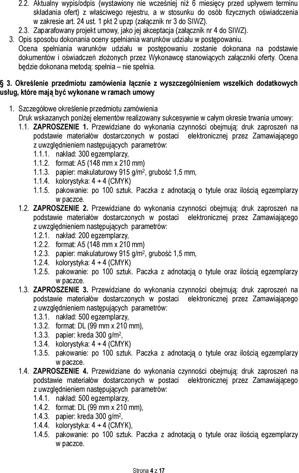 Ocena spełniania warunków udziału w postępowaniu zostanie dokonana na podstawie dokumentów i oświadczeń złożonych przez Wykonawcę stanowiących załączniki oferty.