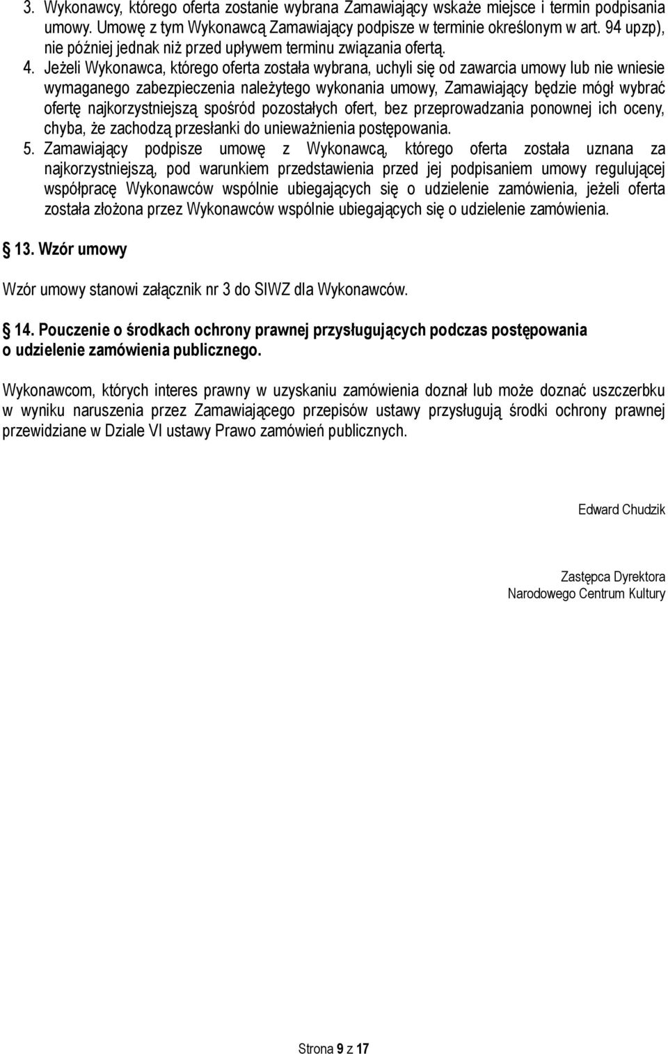 Jeżeli Wykonawca, którego oferta została wybrana, uchyli się od zawarcia umowy lub nie wniesie wymaganego zabezpieczenia należytego wykonania umowy, Zamawiający będzie mógł wybrać ofertę