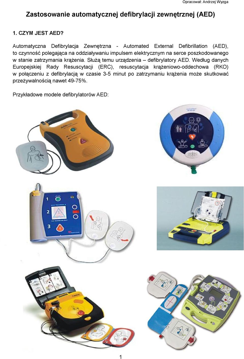 elektrycznym na serce poszkodowanego w stanie zatrzymania krążenia. Służą temu urządzenia defibrylatory AED.