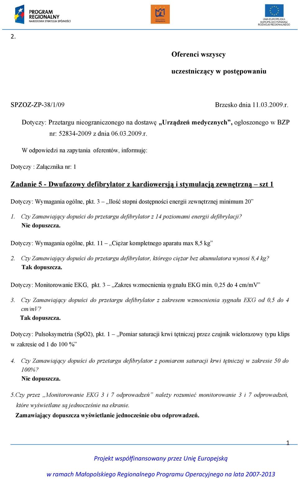 3 Ilość stopni dostępności energii zewnętrznej minimum 20 1. Czy Zamawiający dopuści do przetargu defibrylator z 14 poziomami energii defibrylacji? Nie dopuszcza. Dotyczy: Wymagania ogólne, pkt.