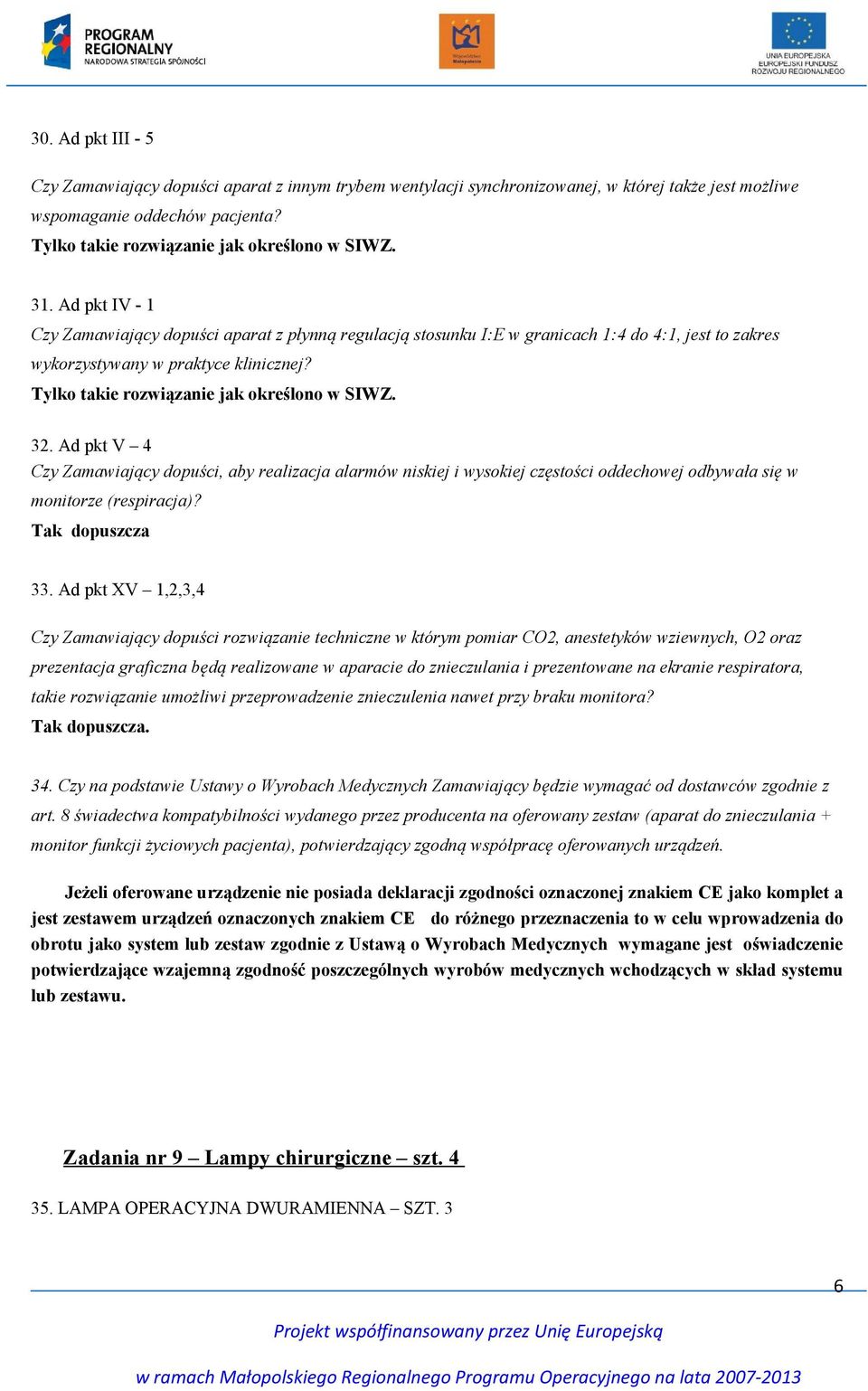 Tylko takie rozwiązanie jak określono w SIWZ. 32. Ad pkt V 4 Czy Zamawiający dopuści, aby realizacja alarmów niskiej i wysokiej częstości oddechowej odbywała się w monitorze (respiracja)?