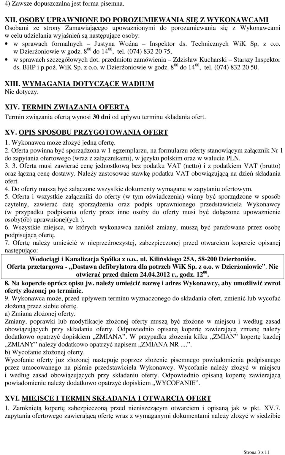 formalnych Justyna Woźna Inspektor ds. Technicznych WiK Sp. z o.o. w Dzierżoniowie w godz. 8 00 do 14 00, tel. (074) 832 20 75, w sprawach szczegółowych dot.