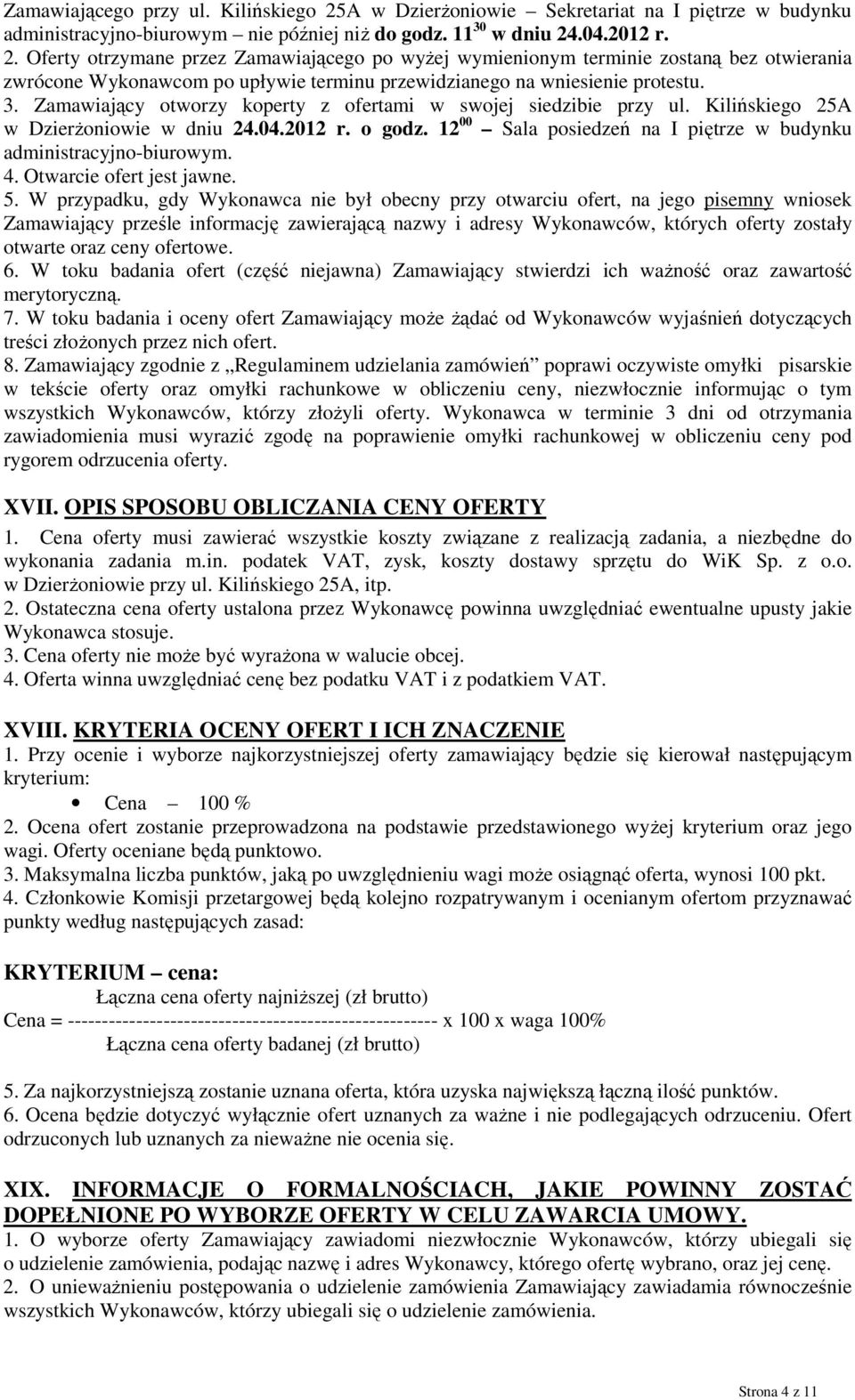 .04.2012 r. 2. Oferty otrzymane przez Zamawiającego po wyżej wymienionym terminie zostaną bez otwierania zwrócone Wykonawcom po upływie terminu przewidzianego na wniesienie protestu. 3.