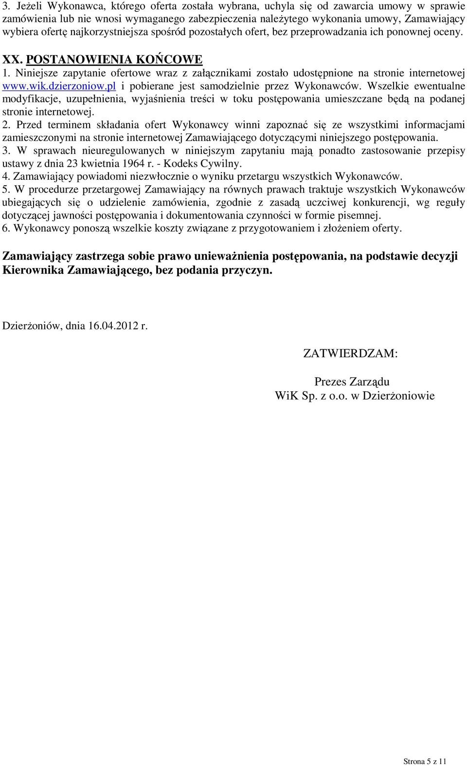 Niniejsze zapytanie ofertowe wraz z załącznikami zostało udostępnione na stronie internetowej www.wik.dzierzoniow.pl i pobierane jest samodzielnie przez Wykonawców.
