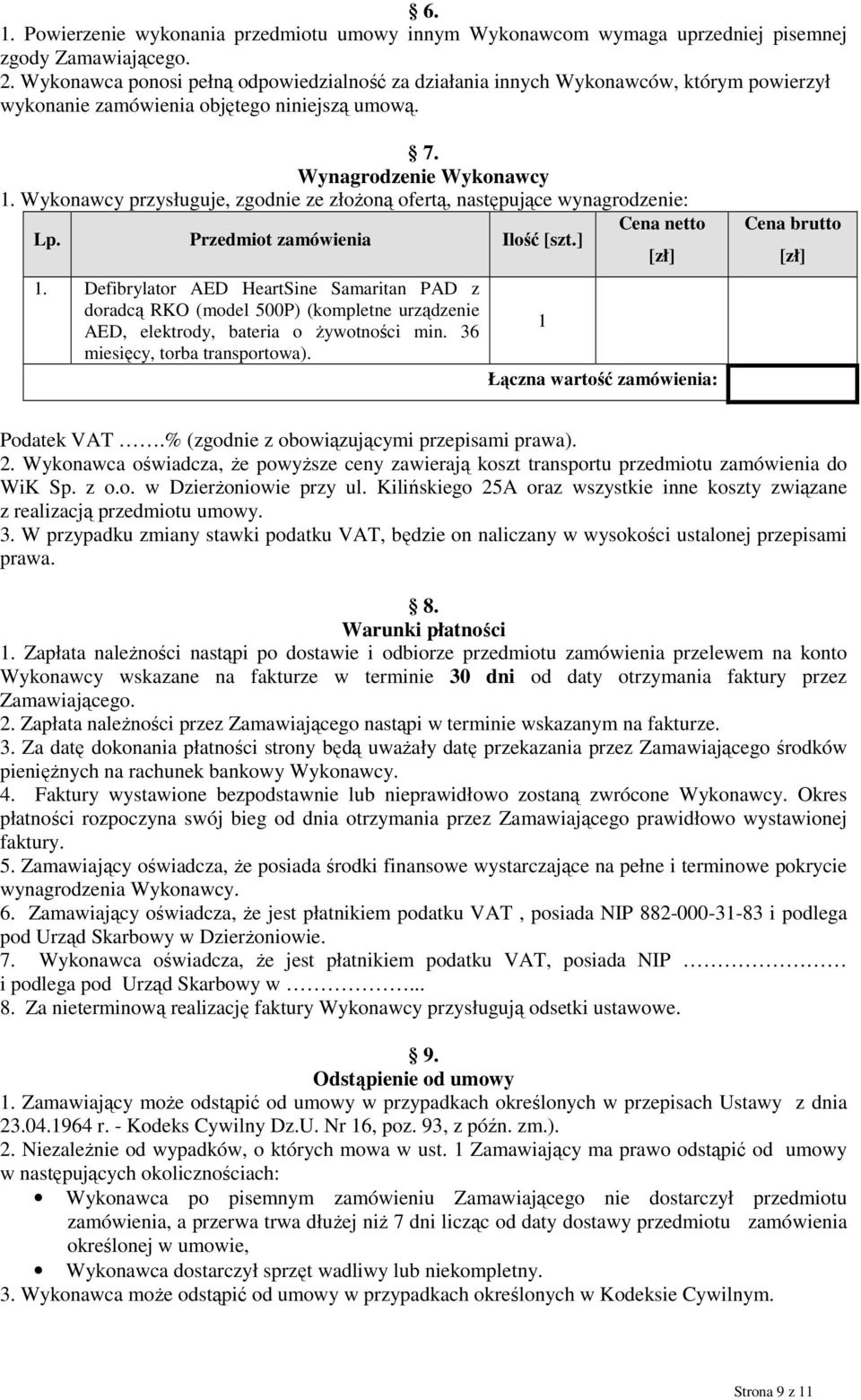 Wykonawcy przysługuje, zgodnie ze złożoną ofertą, następujące wynagrodzenie: Cena netto Lp. Przedmiot zamówienia Ilość [szt.] [zł] 1.