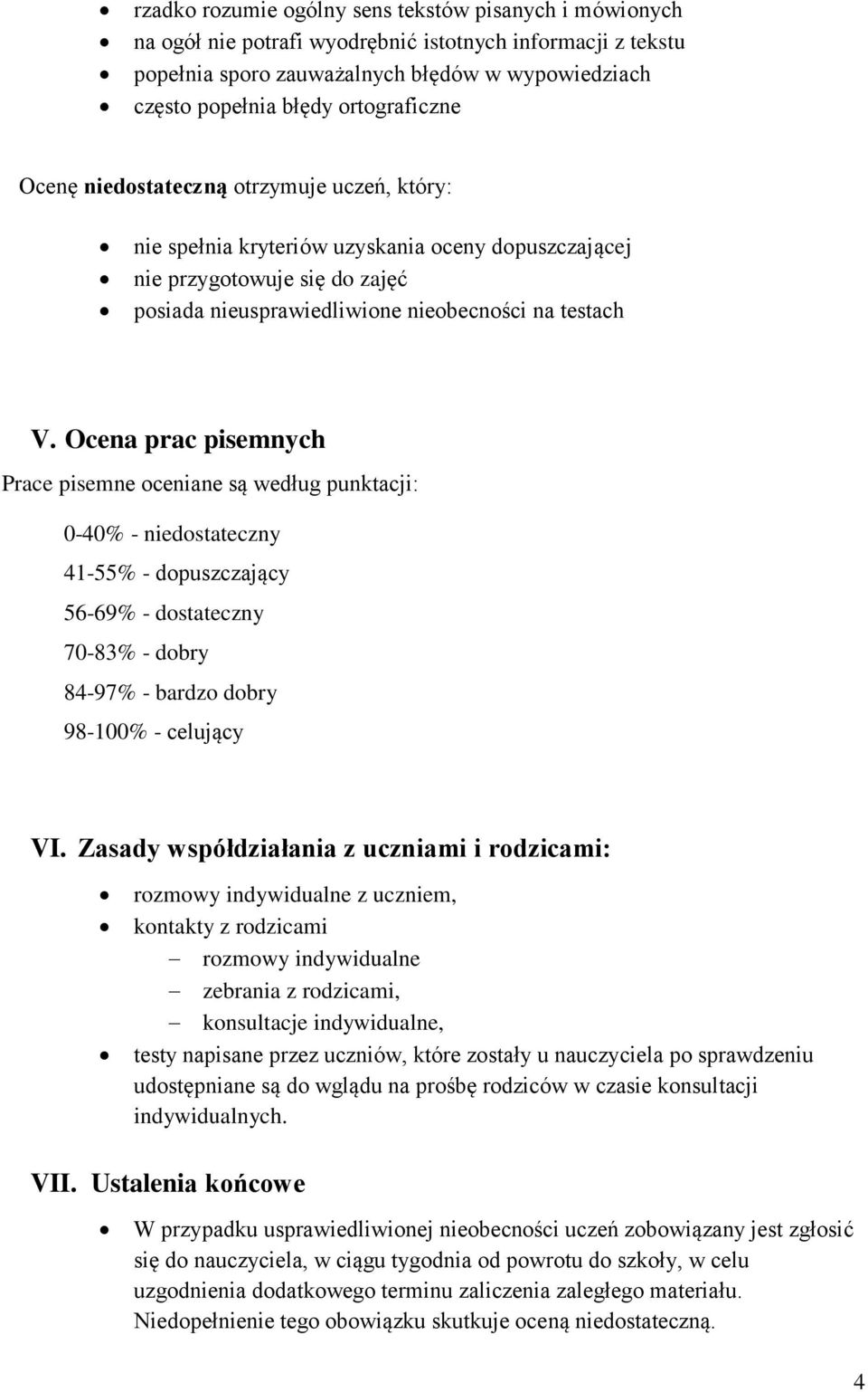 Ocena prac pisemnych Prace pisemne oceniane są według punktacji: 0-40% - niedostateczny 41-55% - dopuszczający 56-69% - dostateczny 70-83% - dobry 84-97% - bardzo dobry 98-100% - celujący VI.