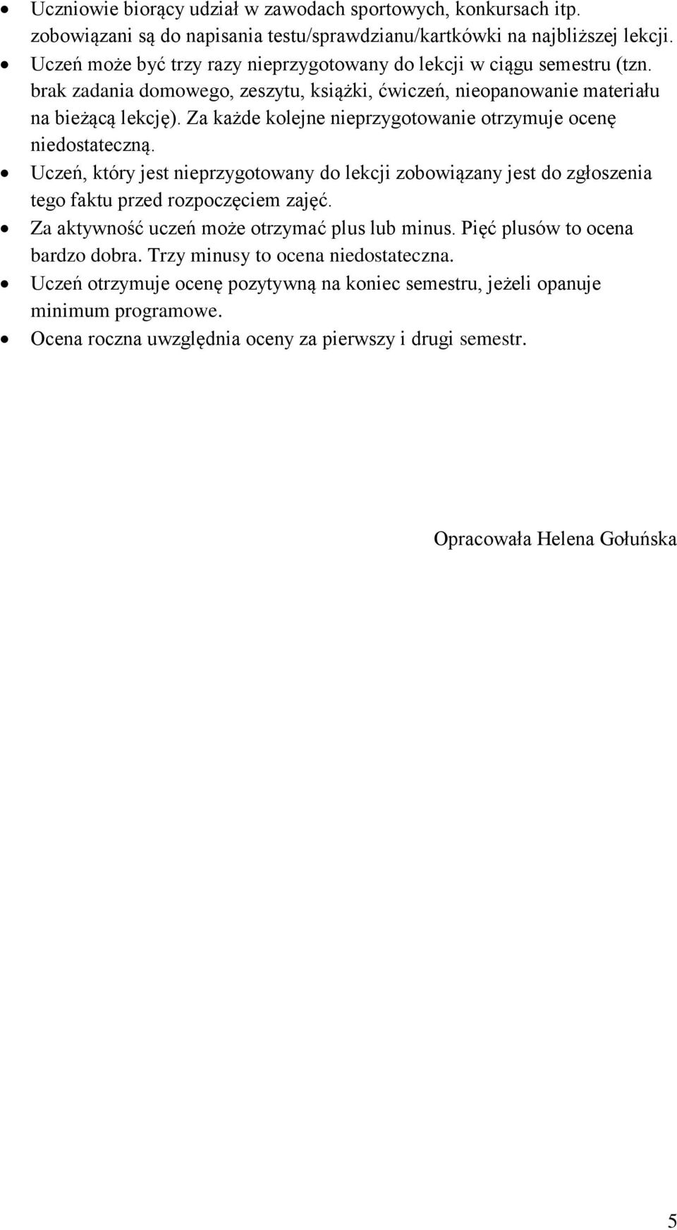 Za każde kolejne nieprzygotowanie otrzymuje ocenę niedostateczną. Uczeń, który jest nieprzygotowany do lekcji zobowiązany jest do zgłoszenia tego faktu przed rozpoczęciem zajęć.