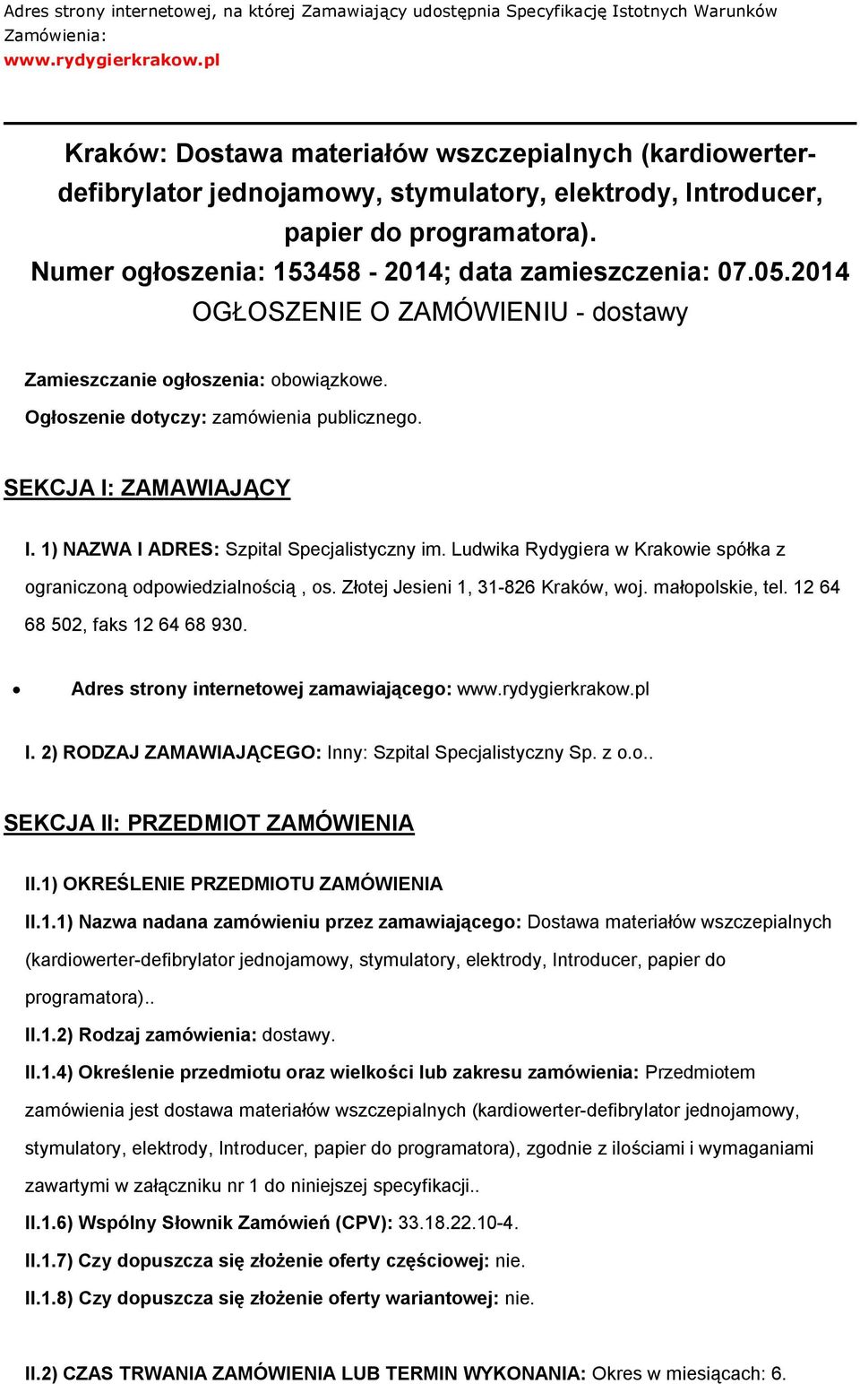 2014 OGŁOSZENIE O ZAMÓWIENIU - dstawy Zamieszczanie głszenia: bwiązkwe. Ogłszenie dtyczy: zamówienia publiczneg. SEKCJA I: ZAMAWIAJĄCY I. 1) NAZWA I ADRES: Szpital Specjalistyczny im.