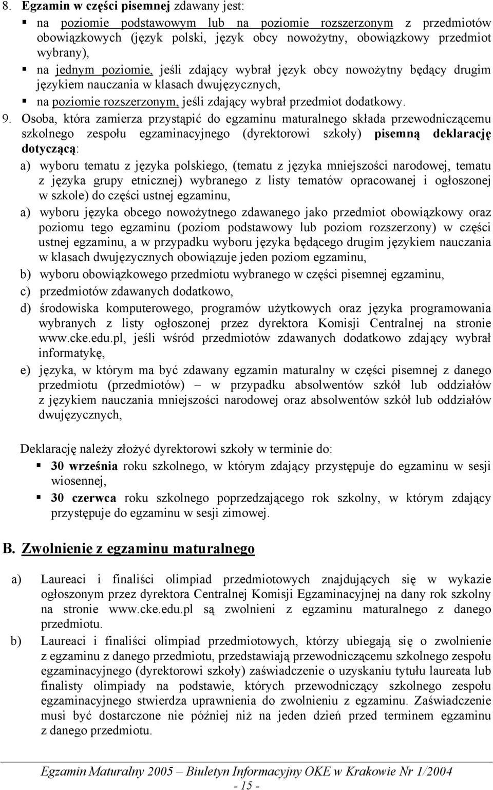 Osoba, która zamierza przystąpić do egzaminu maturalnego składa przewodniczącemu szkolnego zespołu egzaminacyjnego (dyrektorowi szkoły) pisemną deklarację dotyczącą: a) wyboru tematu z języka