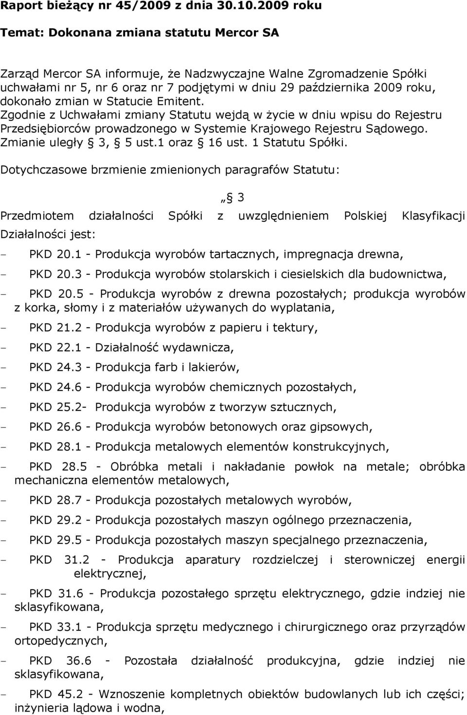 dokonało zmian w Statucie Emitent. Zgodnie z Uchwałami zmiany Statutu wejdą w Ŝycie w dniu wpisu do Rejestru Przedsiębiorców prowadzonego w Systemie Krajowego Rejestru Sądowego.