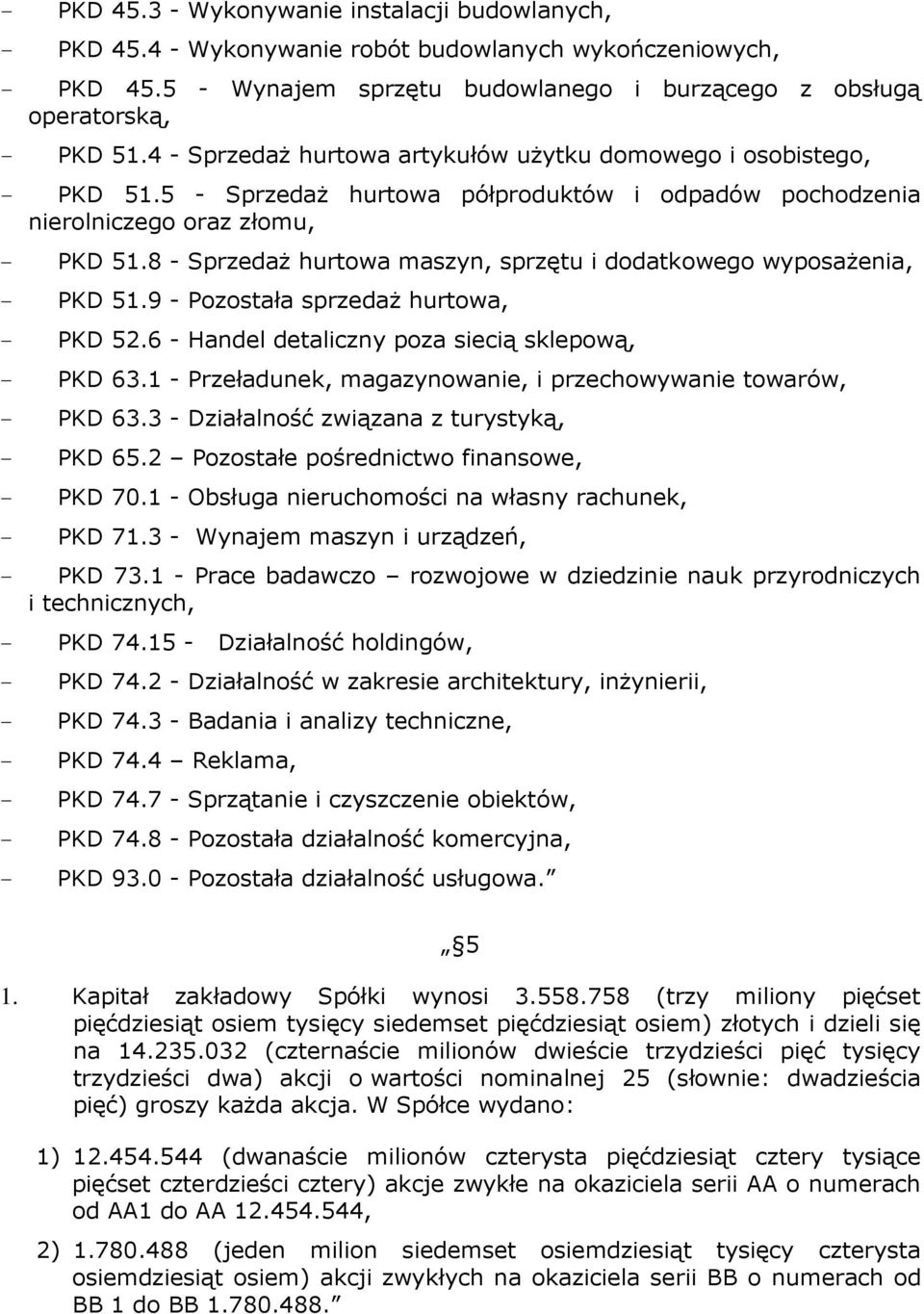 8 - SprzedaŜ hurtowa maszyn, sprzętu i dodatkowego wyposaŝenia, - PKD 51.9 - Pozostała sprzedaŝ hurtowa, - PKD 52.6 - Handel detaliczny poza siecią sklepową, - PKD 63.