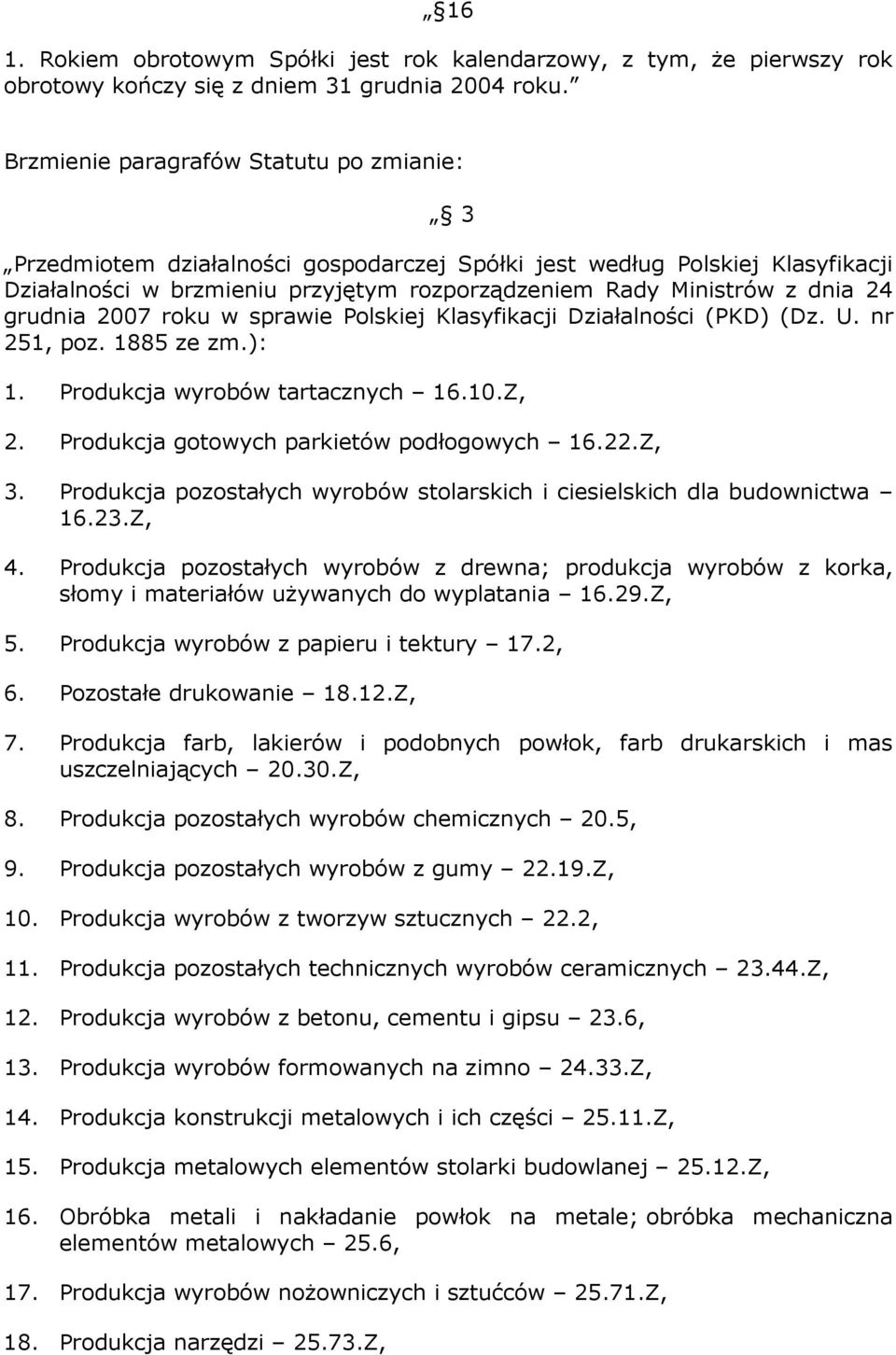 grudnia 2007 roku w sprawie Polskiej Klasyfikacji Działalności (PKD) (Dz. U. nr 251, poz. 1885 ze zm.): 1. Produkcja wyrobów tartacznych 16.10.Z, 2. Produkcja gotowych parkietów podłogowych 16.22.