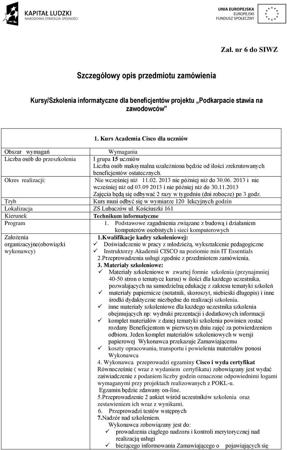 Okres realizacji: Nie wcześniej niż 11.02. 2013 nie później niż do 30.06. 2013 i nie wcześniej niż od 03.09 2013 i nie później niż do 30.11.2013 Zajęcia będą się odbywać 2 razy w tygodniu (dni robocze) po 3 godz.