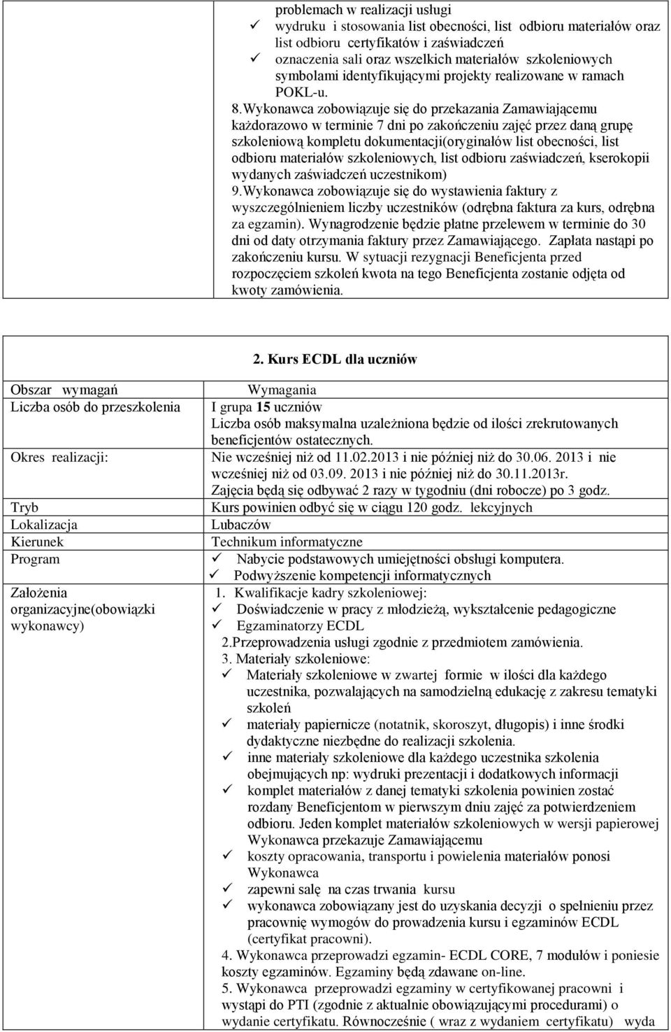 zobowiązuje się do przekazania Zamawiającemu każdorazowo w terminie 7 dni po zakończeniu zajęć przez daną grupę szkoleniową kompletu dokumentacji(oryginałów list obecności, list odbioru materiałów