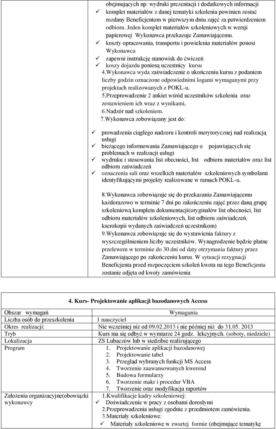 wyda zaświadczenie o ukończeniu kursu z podaniem liczby godzin oznaczone odpowiednimi logami wymaganymi przy projektach realizowanych z POKL-u. 5.