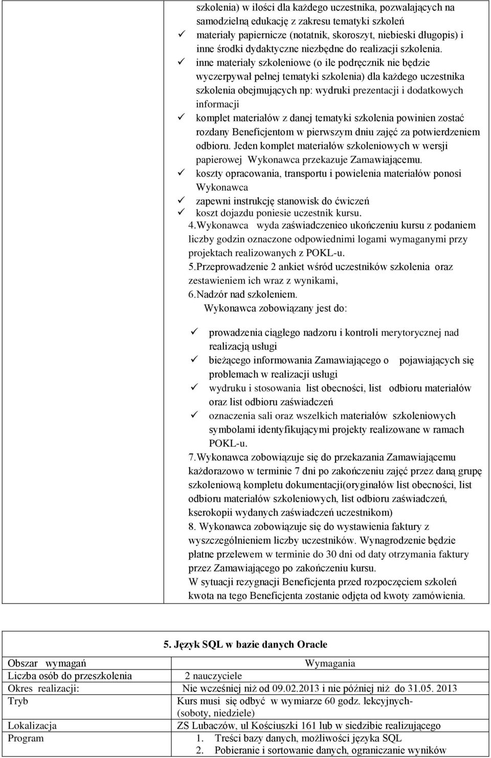 inne materiały szkoleniowe (o ile podręcznik nie będzie wyczerpywał pełnej tematyki szkolenia) dla każdego uczestnika szkolenia obejmujących np: wydruki prezentacji i dodatkowych informacji odbioru.