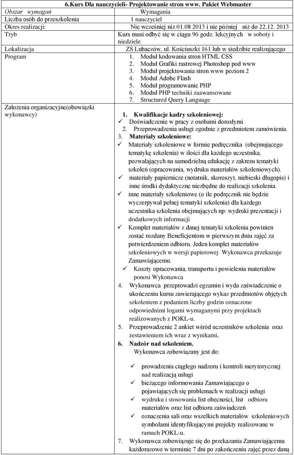 Moduł Grafiki rastrowej Photoshop pod www 3. Moduł projektowania stron www poziom 2 4. Moduł Adobe Flash 5. Moduł programowanie PHP 6. Moduł PHP techniki zaawansowane 7.