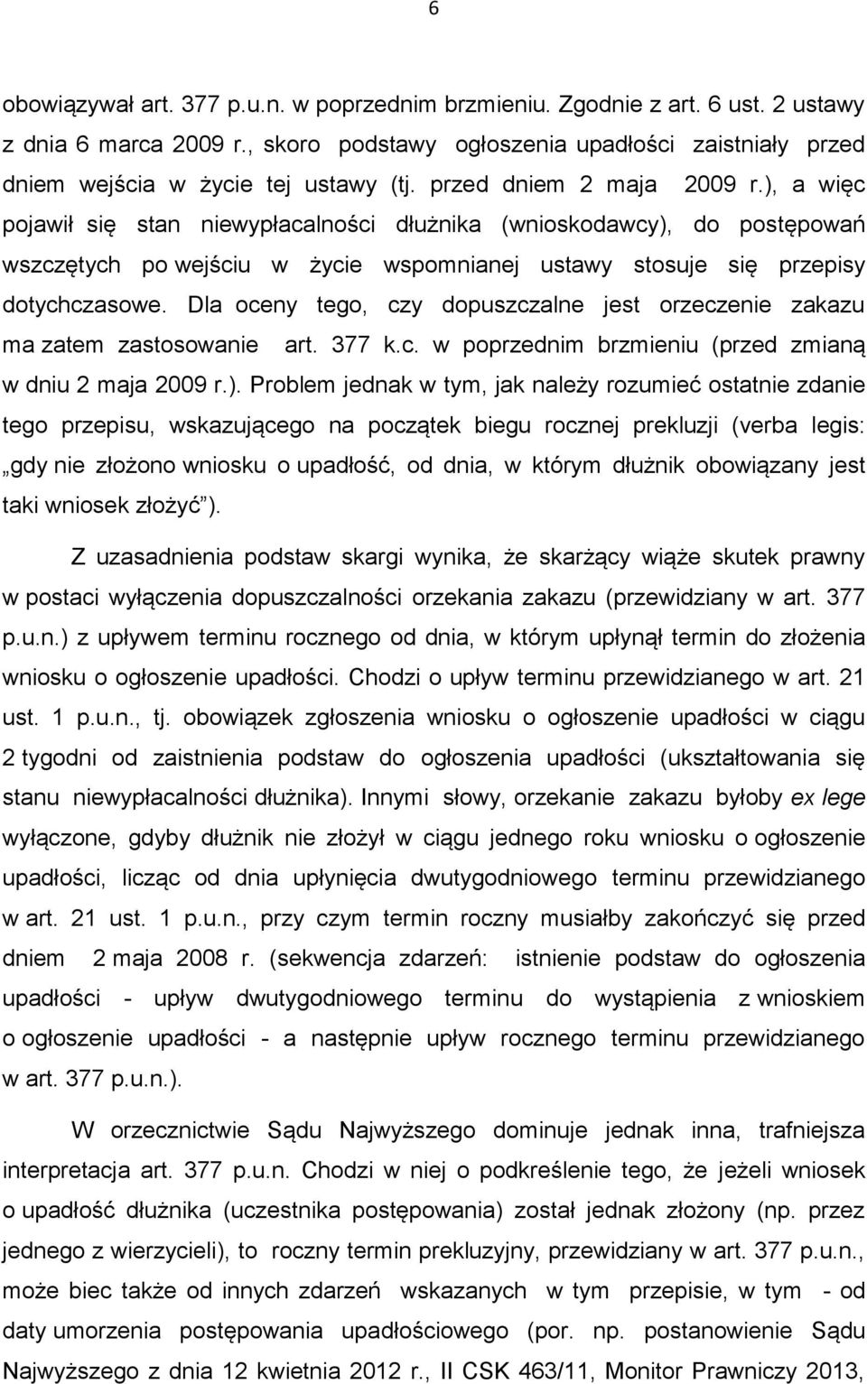 Dla oceny tego, czy dopuszczalne jest orzeczenie zakazu ma zatem zastosowanie art. 377 k.c. w poprzednim brzmieniu (przed zmianą w dniu 2 maja 2009 r.).