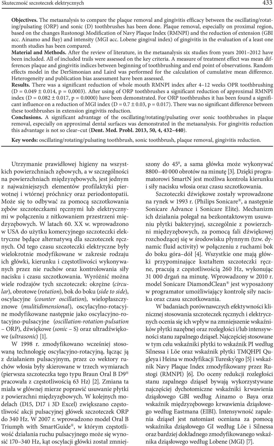 Plaque removal, especially on proximal region, based on the changes Rustonogi Modification of Navy Plaque Index (RMNPI) and the reduction of extension (GBI acc. Ainamo and Bay) and intensity (MGI acc.