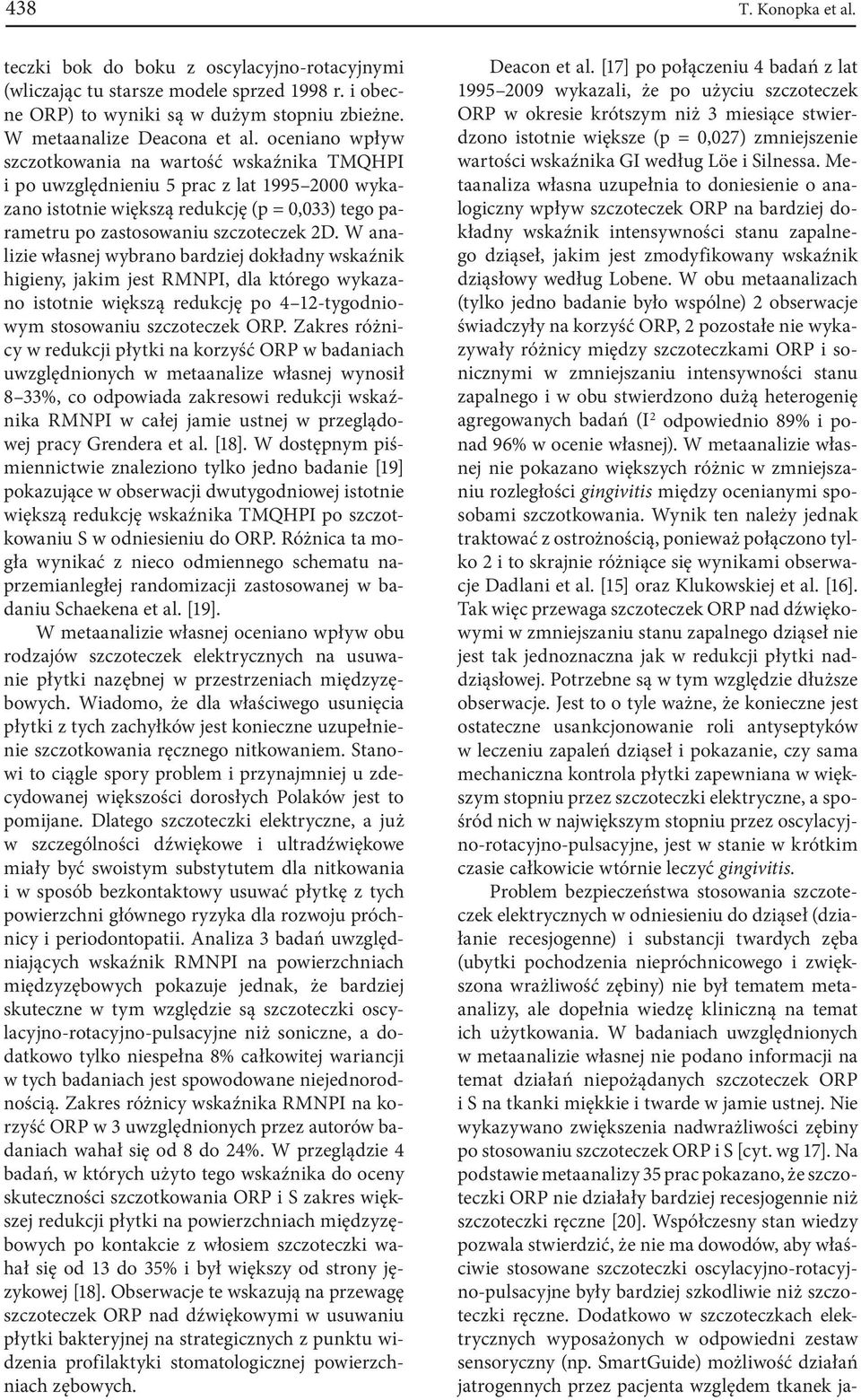 W analizie własnej wybrano bardziej dokładny wskaźnik higieny, jakim jest RMNPI, dla którego wykazano istotnie większą redukcję po 4 12-tygodniowym stosowaniu szczoteczek ORP.