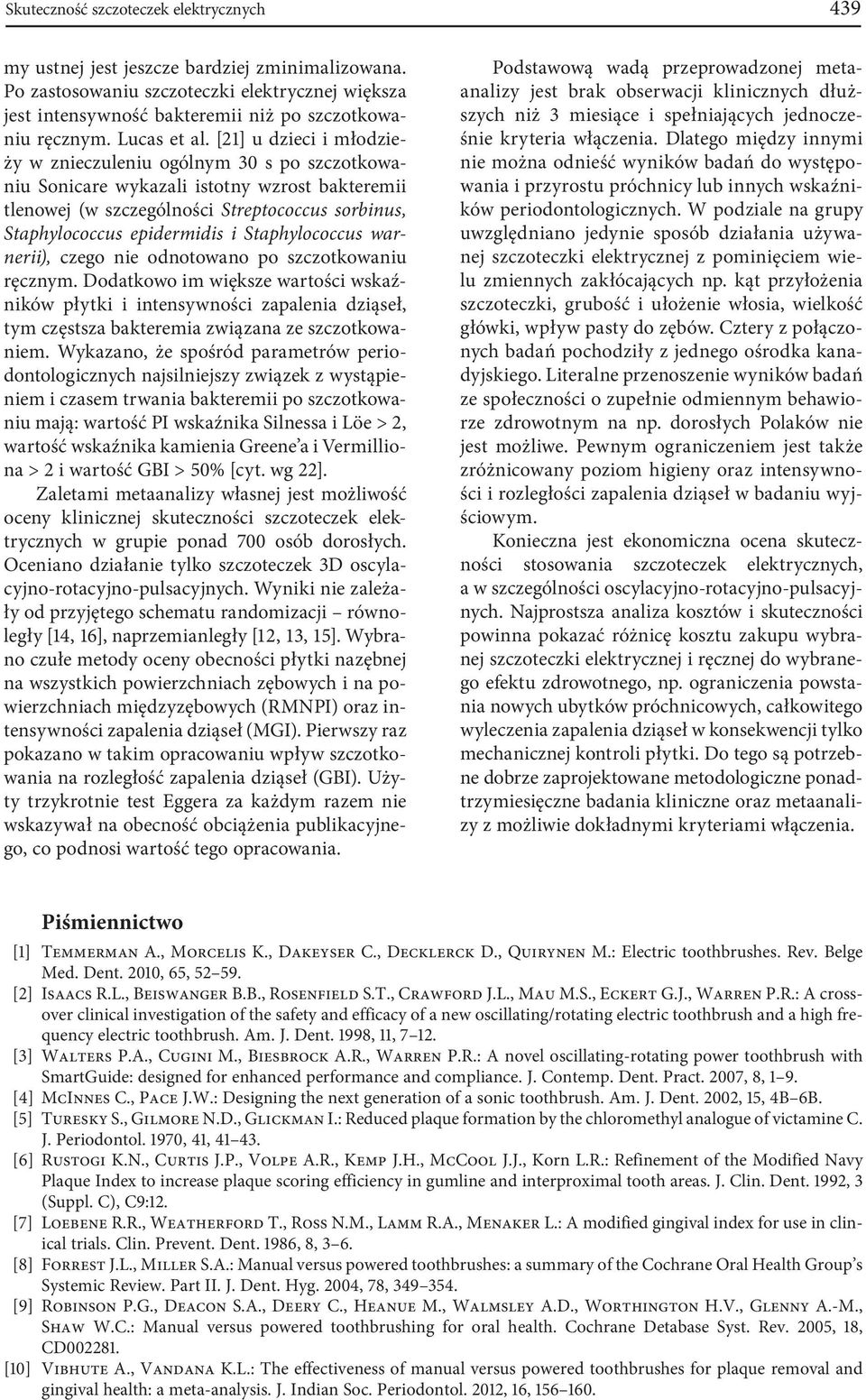[21] u dzieci i młodzieży w znieczuleniu ogólnym 30 s po szczotkowaniu Sonicare wykazali istotny wzrost bakteremii tlenowej (w szczególności Streptococcus sorbinus, Staphylococcus epidermidis i