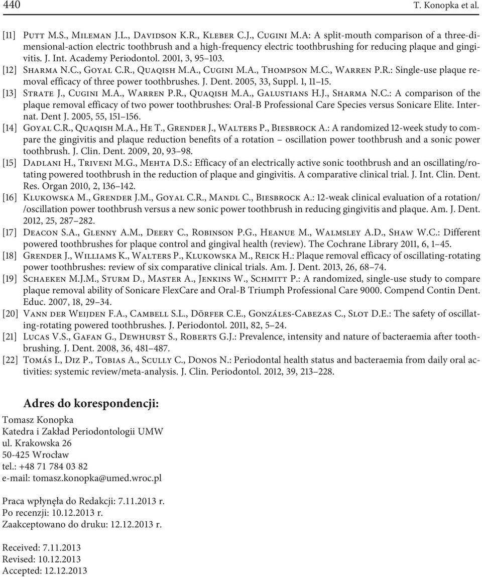 2001, 3, 95 103. [12] Sharma N.C., Goyal C.R., Quaqish M.A., Cugini M.A., Thompson M.C., Warren P.R.: Single-use plaque removal efficacy of three power toothbrushes. J. Dent. 2005, 33, Suppl.