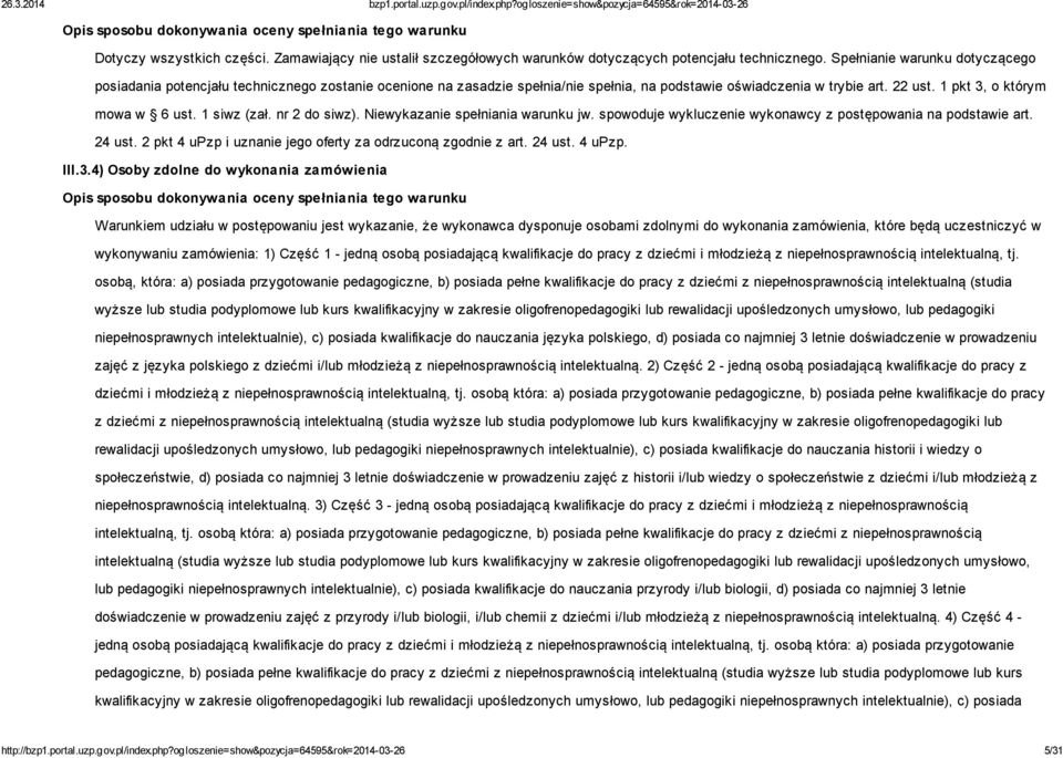 1 siwz (zał. nr 2 do siwz). Niewykazanie spełniania warunku jw. spowoduje wykluczenie wykonawcy z postępowania na podstawie art. 24 ust. 2 pkt 4 upzp i uznanie jego oferty za odrzuconą zgodnie z art.