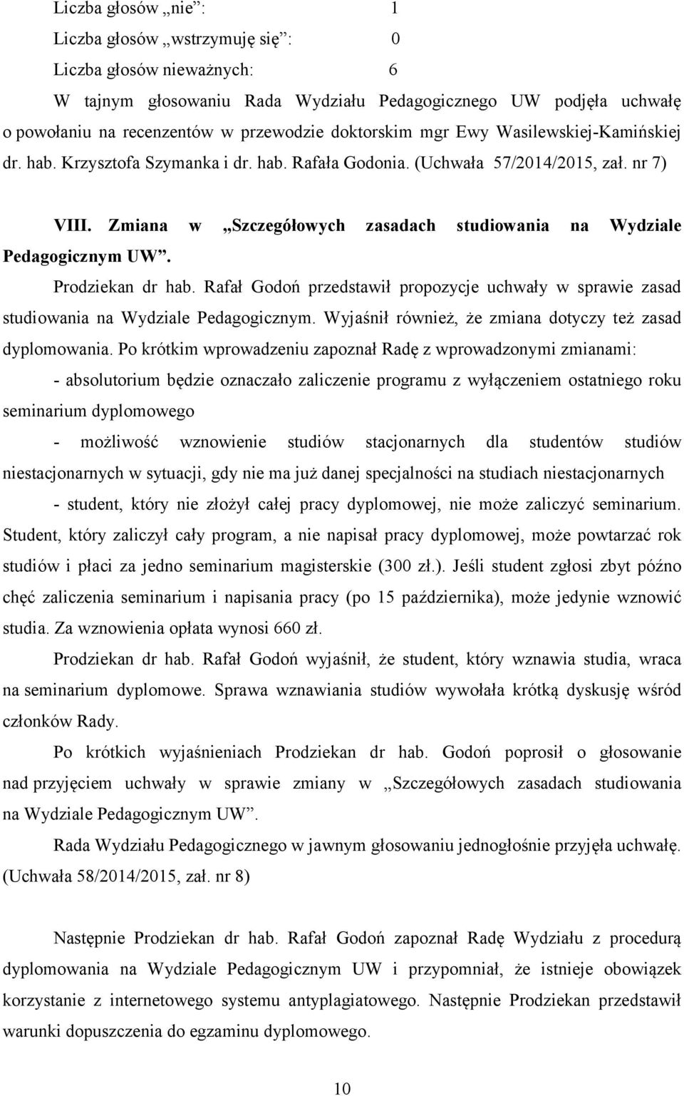 Rafał Godoń przedstawił propozycje uchwały w sprawie zasad studiowania na Wydziale Pedagogicznym. Wyjaśnił również, że zmiana dotyczy też zasad dyplomowania.