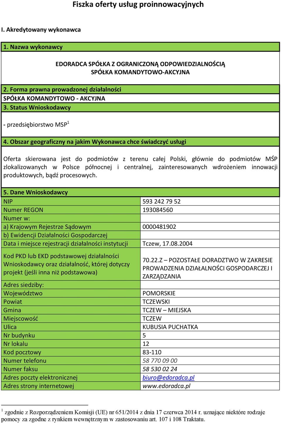 Obszar geograficzny na jakim Wykonawca chce świadczyć usługi Oferta skierowana jest do podmiotów z terenu całej Polski, głównie do podmiotów MŚP zlokalizowanych w Polsce północnej i centralnej,