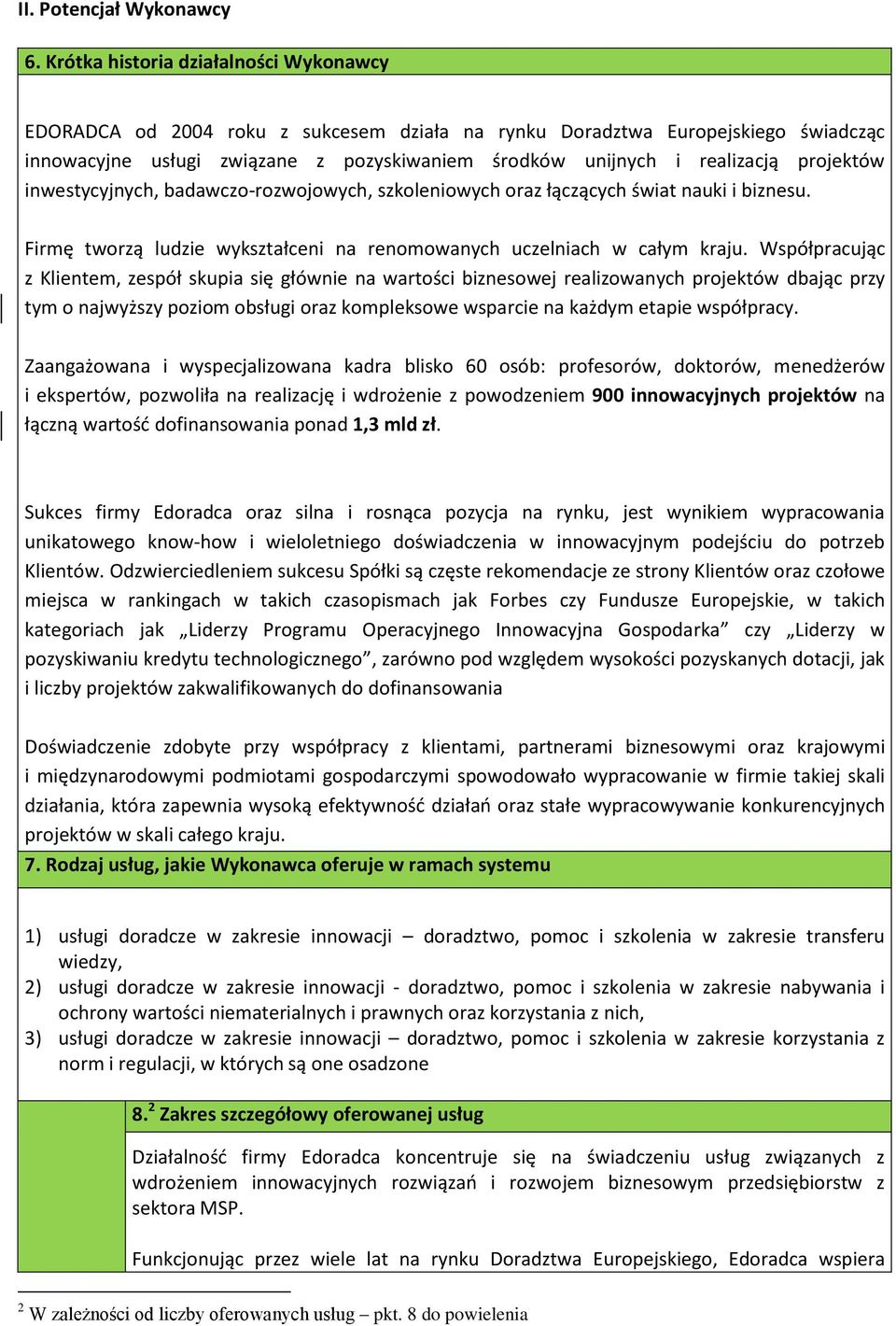 projektów inwestycyjnych, badawczo-rozwojowych, szkoleniowych oraz łączących świat nauki i biznesu. Firmę tworzą ludzie wykształceni na renomowanych uczelniach w całym kraju.