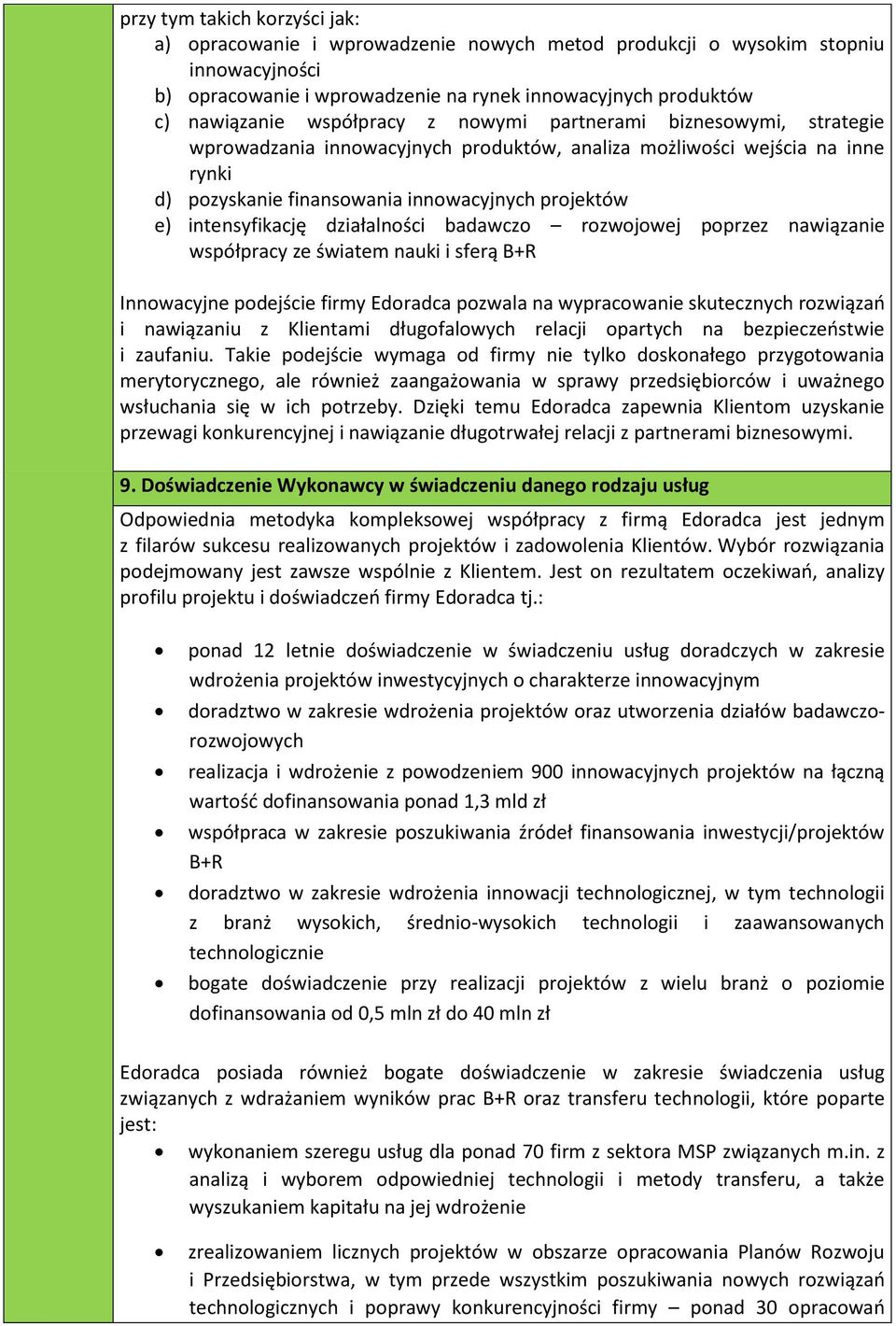 intensyfikację działalności badawczo rozwojowej poprzez nawiązanie współpracy ze światem nauki i sferą B+R Innowacyjne podejście firmy Edoradca pozwala na wypracowanie skutecznych rozwiązań i