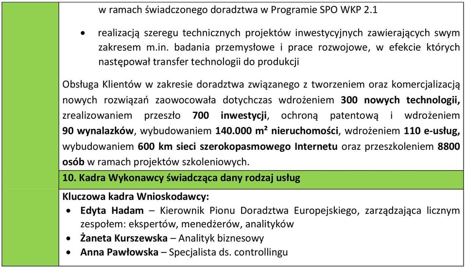 badania przemysłowe i prace rozwojowe, w efekcie których następował transfer technologii do produkcji Obsługa Klientów w zakresie doradztwa związanego z tworzeniem oraz komercjalizacją nowych