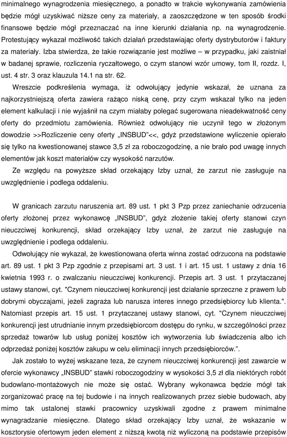 Izba stwierdza, Ŝe takie rozwiązanie jest moŝliwe w przypadku, jaki zaistniał w badanej sprawie, rozliczenia ryczałtowego, o czym stanowi wzór umowy, tom II, rozdz. I, ust. 4 str. 3 oraz klauzula 14.