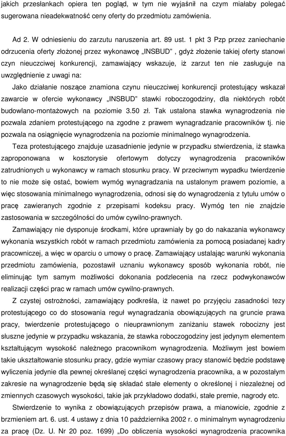uwzględnienie z uwagi na: Jako działanie noszące znamiona czynu nieuczciwej konkurencji protestujący wskazał zawarcie w ofercie wykonawcy INSBUD stawki roboczogodziny, dla niektórych robót