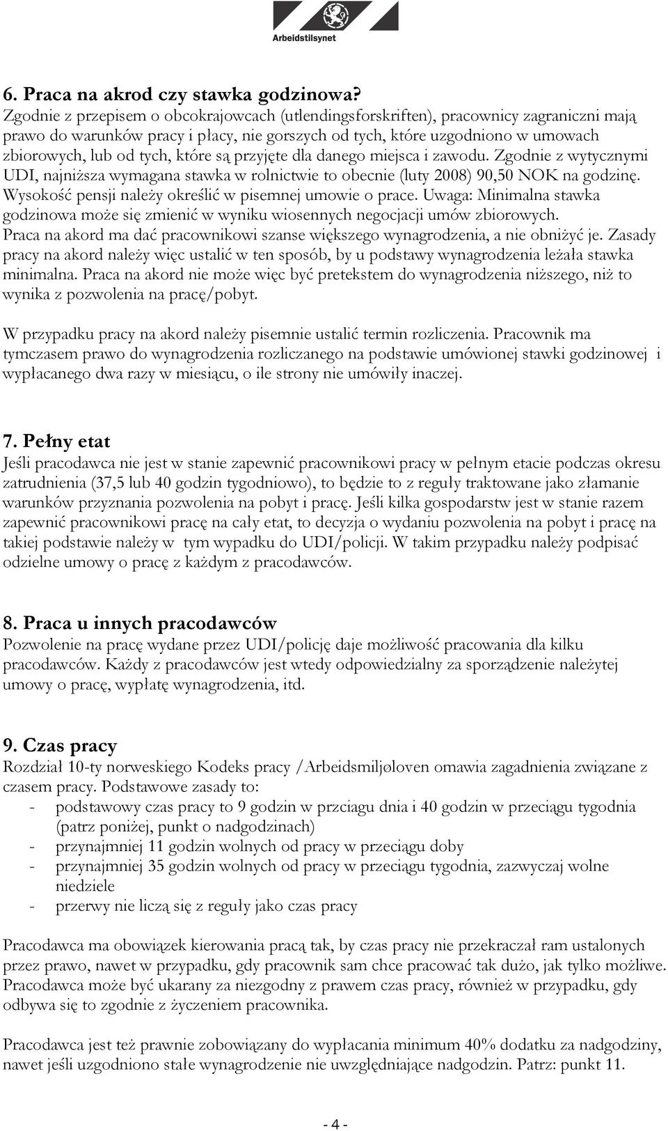 które są przyjęte dla danego miejsca i zawodu. Zgodnie z wytycznymi UDI, najniższa wymagana stawka w rolnictwie to obecnie (luty 2008) 90,50 NOK na godzinę.