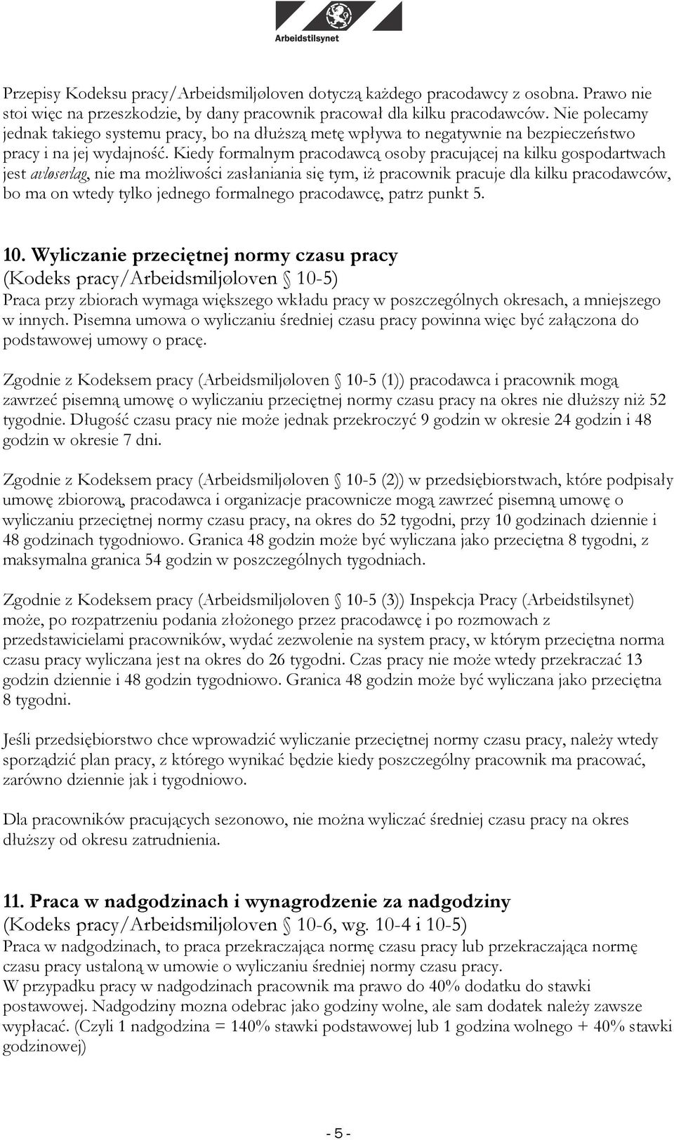 Kiedy formalnym pracodawcą osoby pracującej na kilku gospodartwach jest avløserlag, nie ma możliwości zasłaniania się tym, iż pracownik pracuje dla kilku pracodawców, bo ma on wtedy tylko jednego
