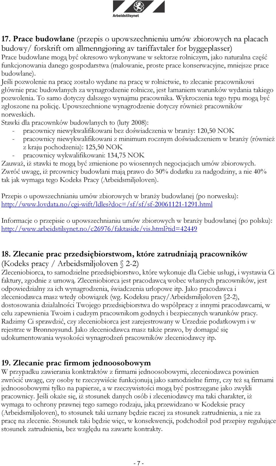Jeśli pozwolenie na pracę zostało wydane na pracę w rolnictwie, to zlecanie pracownikowi głównie prac budowlanych za wynagrodzenie rolnicze, jest łamaniem warunków wydania takiego pozwolenia.