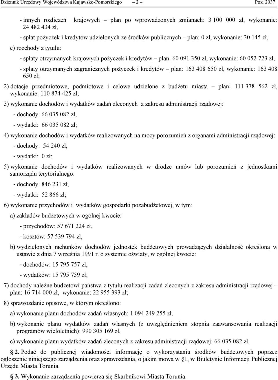 zł, e) rozchody z tytułu: - spłaty otrzymanych krajowych pożyczek i kredytów plan: 60 091 350 zł, wykonanie: 60 052 723 zł, - spłaty otrzymanych zagranicznych pożyczek i kredytów plan: 163 408 650