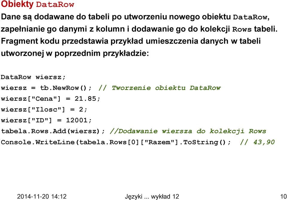Fragment kodu przedstawia przykład umieszczenia danych w tabeli utworzonej w poprzednim przykładzie: DataRow wiersz; wiersz = tb.