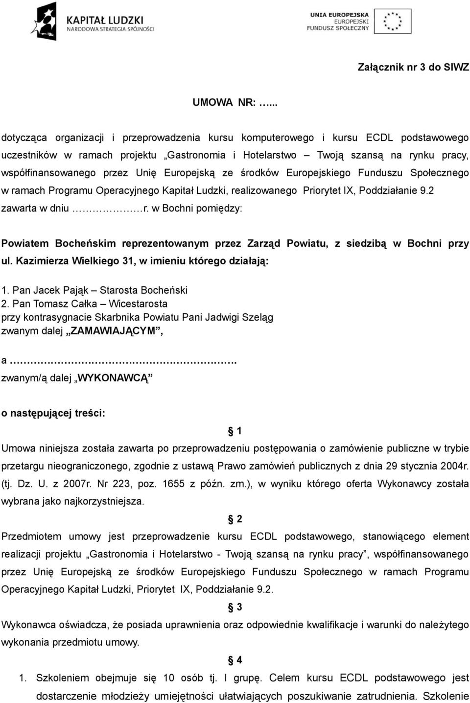 Unię Europejską ze środków Europejskiego Funduszu Społecznego w ramach Programu Operacyjnego Kapitał Ludzki, realizowanego Priorytet IX, Poddziałanie 9.2 zawarta w dniu r.