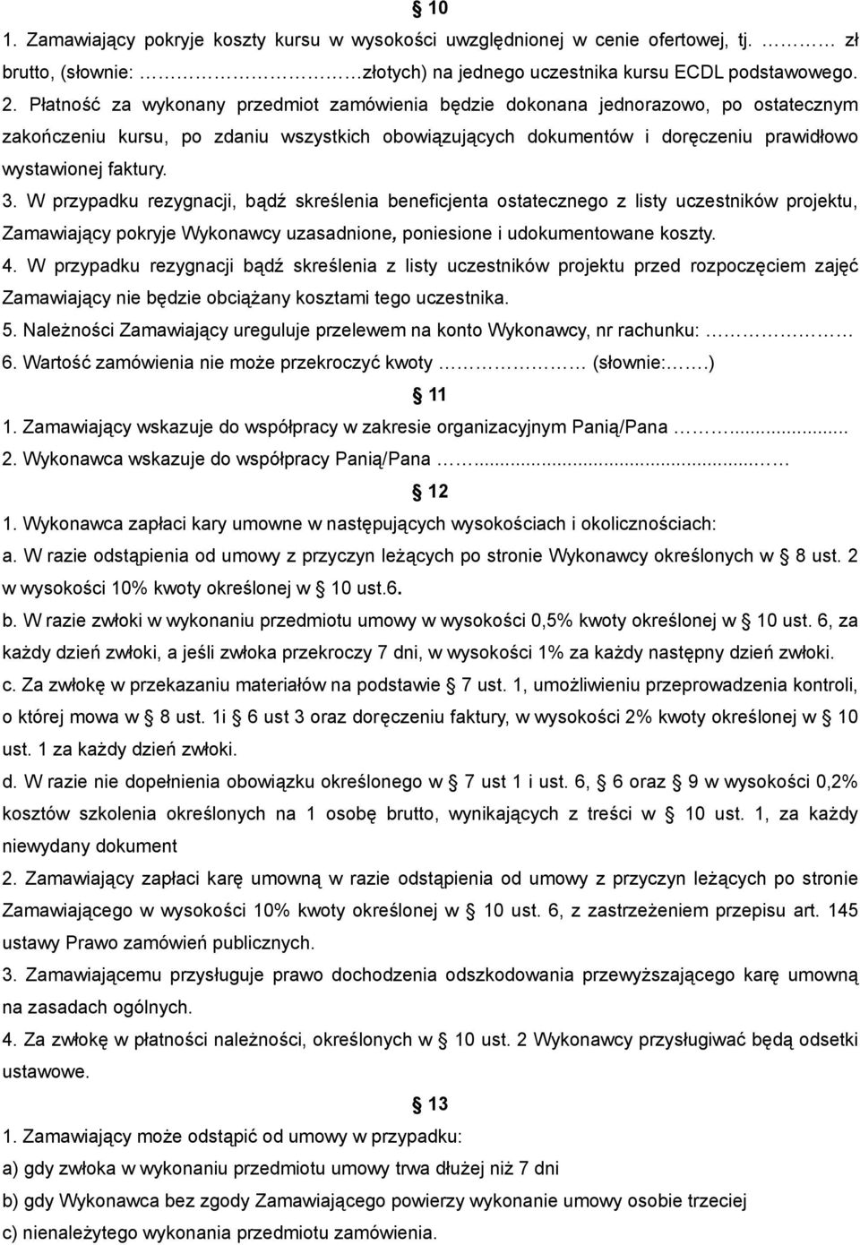 W przypadku rezygnacji, bądź skreślenia beneficjenta ostatecznego z listy uczestników projektu, Zamawiający pokryje Wykonawcy uzasadnione, poniesione i udokumentowane koszty. 4.