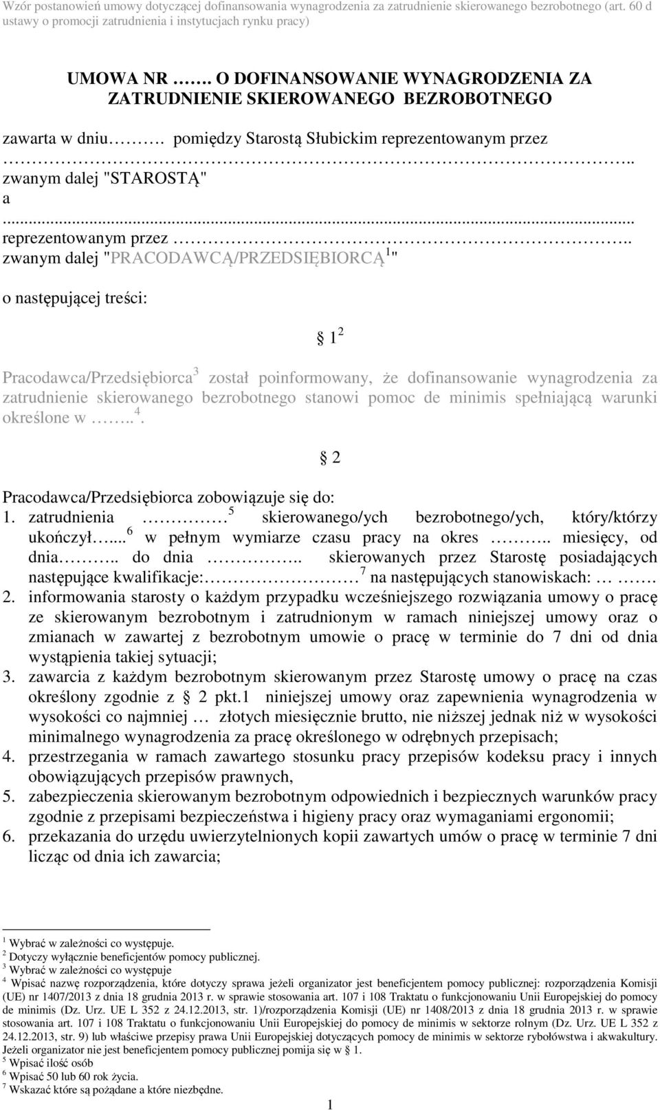 . zwanym dalej "PRACODAWCĄ/PRZEDSIĘBIORCĄ 1 " o następującej treści: 1 2 Pracodawca/Przedsiębiorca 3 został poinformowany, że dofinansowanie wynagrodzenia za zatrudnienie skierowanego bezrobotnego