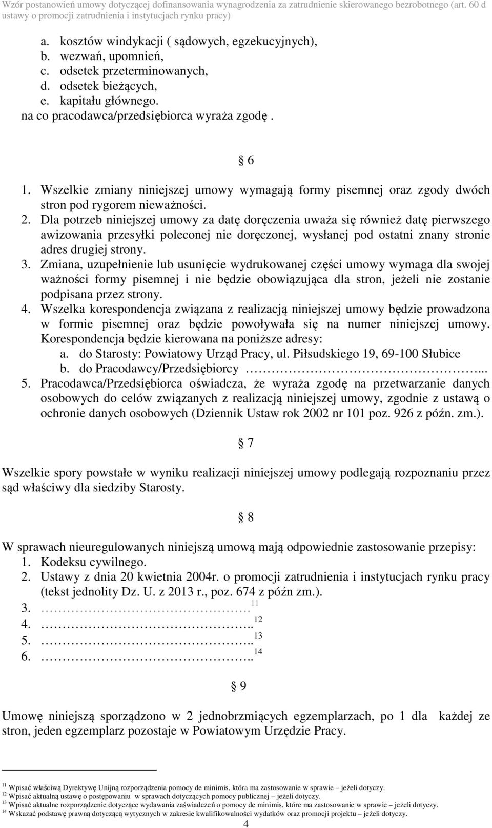 Dla potrzeb niniejszej umowy za datę doręczenia uważa się również datę pierwszego awizowania przesyłki poleconej nie doręczonej, wysłanej pod ostatni znany stronie adres drugiej strony. 3.