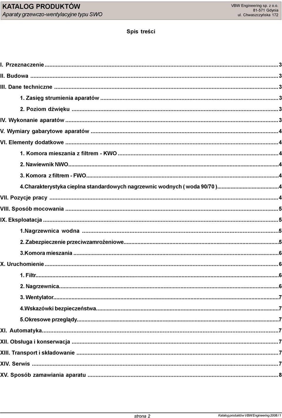Pozycje pracy...4 VIII. Sposób mocowania...5 IX. Eksploatacja...5 1.Nagrzewnica wodna...5 2. Zabezpieczenie przeciwzamrożeniowe...5 3.Komora mieszania...6 X. Uruchomienie...6 1. Filtr...6 2.