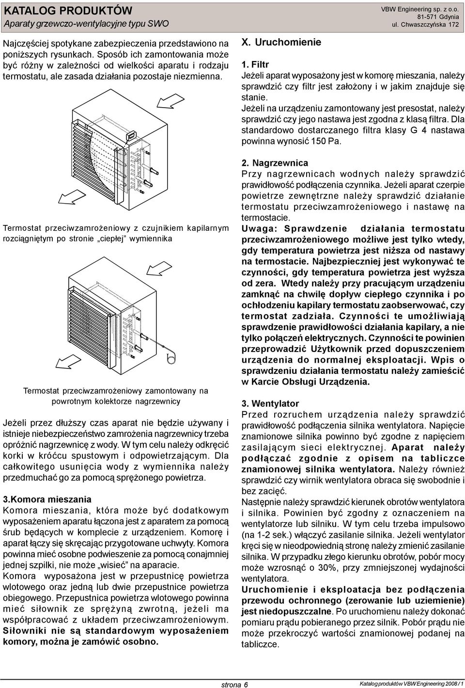 Termostat przeciwzamrożeniowy z czujnikiem kapilarnym rozciągniętym po stronie ciepłej wymiennika Termostat przeciwzamrożeniowy zamontowany na powrotnym kolektorze nagrzewnicy Jeżeli przez dłuższy